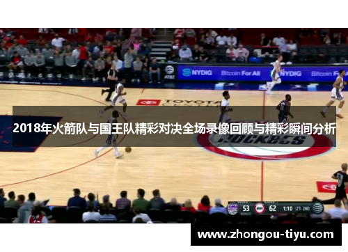 2018年火箭队与国王队精彩对决全场录像回顾与精彩瞬间分析